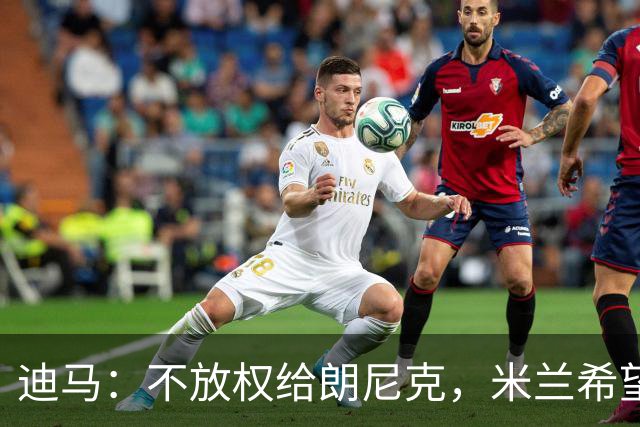 迪马：不放权给朗尼克，米兰希望继续将伊布视为主心骨与绝对标杆